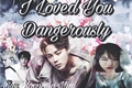História: I Loved You Dangerously (Park Jimin)