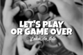 História: Let&#39;s Play or Game Over