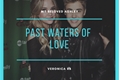 História: Past Waters of Love