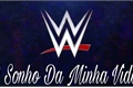 História: WWE - O Sonho Da Minha Vida