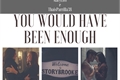 História: You Would Have Been Enough