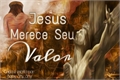 História: -Jesus Merece Seu Valor -
