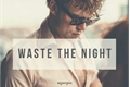 História: Waste the Night - ashton irwin - shortfic