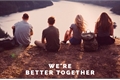 História: We&#39;re Better Together