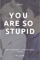 História: You Are So Stupid