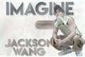 História: Jackson Wang - imagine.(Hiatus)