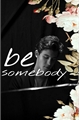 História: Be somebody