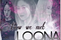 História: How we met - LOONA