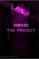 História: Orchid- The Project