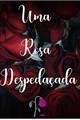 História: Uma Rosa Despeda&#231;ada