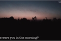 História: Where were you in the morning?