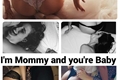 História: I&#39;m Mommy and you&#39;re Baby