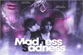 História: MadnessSadness