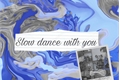 História: Slow Dance With You