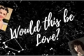 História: Would This Be Love? -Fillie