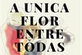 História: A Unica Flor entre todas