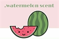 História: .watermelon scent