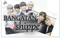 História: Bangatan shippe