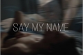 História: Say My Name