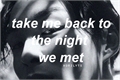 História: Take me back to the night we met.
