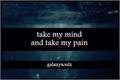 História: Take my mind and take my pain