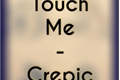 História: Touch Me ! - Crepic