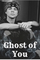 História: Ghost Of You