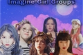 História: Imagine Girl Groups
