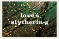 História: Love&#39;s Slytherin-g