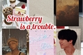 História: Strawberry is a trouble.