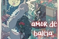 História: Amor de baleia.