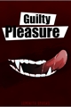 História: Guilty Pleasure