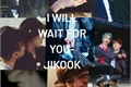 História: I will wait for you-JIKOOK