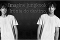 História: Ir&#244;nia do destino - imagine jungkook