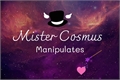 História: Mister Cosmus Manipulates