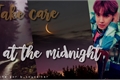 História: Take Care At The Midnight