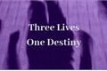 História: Three lives, One destiny
