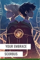 História: Your Embrace - Scorbus - LIVRO 2