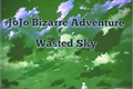 História: JoJo Bizarre Adventure Wasted Sky