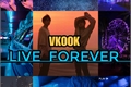 História: Live Forever :Vkook-Taekook