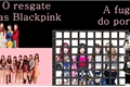 História: O resgate das Blackpink, A fuga do por&#227;o