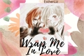 História: Wrap Me In Love