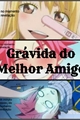 História: Gr&#225;vida do melhor amigo.