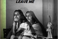 História: Leave Me