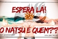 História: Espera l&#225;! O Natsu &#233; quem??