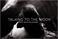 História: Talking To The Moon