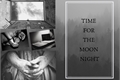 História: Time For The Moon Night