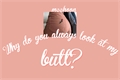 História: .Why do you always look at my butt?