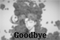 História: Goodbye