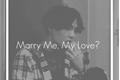 História: Marry Me, My Love?